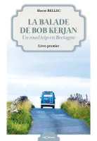 La balade de Bob Kerjan, 1, La Balade de Bob Kerjean, Un road trip en Bretagne - Livre 1er