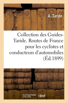 Collection des Guides-Taride. Les routes de France, à l'usage des cyclistes et des conducteurs d'automobiles