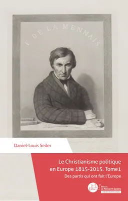 Le Christianisme politique en Europe 1815-2015. Tome 1, Des partis qui ont fait l'Europe