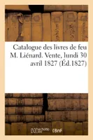 Catalogue des livres de feu M. Liénard. Vente, lundi 30 avril 1827