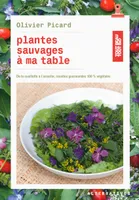 Plantes sauvages à ma table, De la cueillette à l'assiette, recettes gourmandes 100 % végétales
