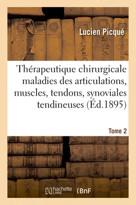 Thérapeutique chirurgicale maladies des articulations, muscles, tendons, synoviales tendineuses