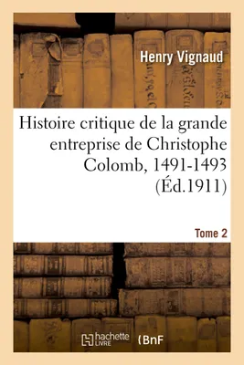 Histoire critique de la grande entreprise de Christophe Colomb .  Tome 2. 1491-1493