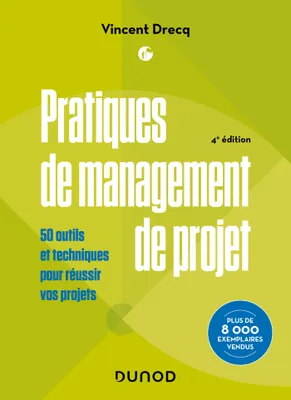 Pratiques de management de projet - 4e éd., 50 outils et techniques pour réussir vos projets