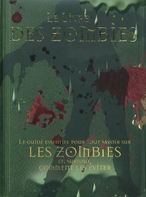 Le livre des zombies / le guide essentiel pour tout savoir sur les zombies et surtout comment les év