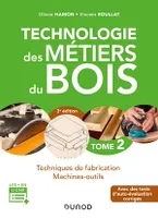 Technologie des métiers du bois - Tome 2 - 3e éd., Techniques de fabrication et de pose - Machines