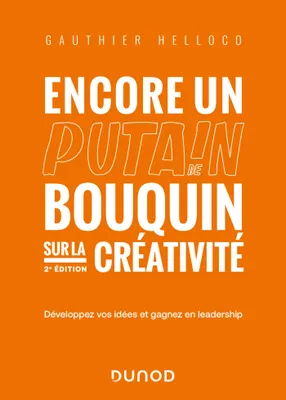 Encore un putain de bouquin sur la créativité - 2e éd., Développez vos idées et gagnez en leadership