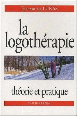 La logothérapie - Théorie et pratique, théorie et pratique