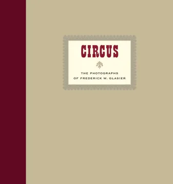 CIRCUS : The Photographs of Frederik W. Glasier /anglais
