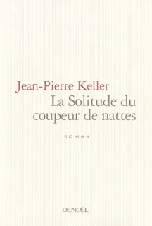 La Solitude du coupeur de nattes, roman Jean-Pierre Keller