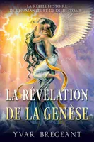 La Révélation de la Genèse, Tome 1 : La Réelle Histoire de l'humanité et de Dieu