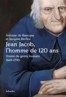 Jean Jacob, l'homme de 120 ans, DOYEN DU GENRE HUMAIN 1669-1790