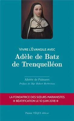 Vivre l'Évangile avec Adèle de Batz de Trenquelléon, Fondatrice des soeurs marianistes