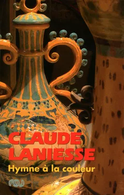 CLAUDE LANIESSE, hymne à la couleur, [exposition, Sèvres, Musée national de céramique, 18 septembre-15 décembre 2009]