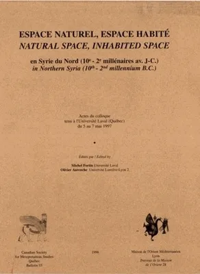 Espace naturel, espace habité en Syrie du Nord (10e - 2e millénaires av. J.-C.), Actes du colloque tenu à l'Université de Laval (Québec) du 5 au 7 mai 1997