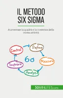 Il metodo Six Sigma, Aumentare la qualità e la coerenza della vostra attività