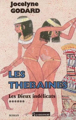 Les Thébaines., 6, Les Thébaines Tome VI : Les dieux indélicats, roman