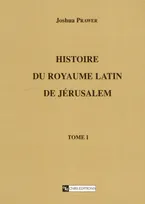 Histoire du royaume latin de Jérusalem - tome 1, Les croisades et le premier royaume latin