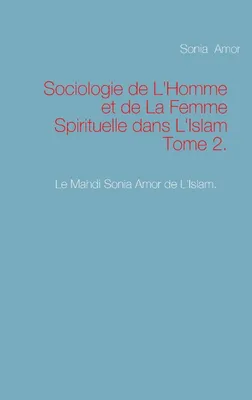 2, Sociologie de L'Homme et de La Femme Spirituelle dans L'Islam Tome 2.