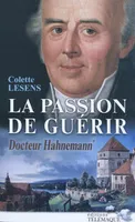 La passion de guérir, docteur Hahnemann, tome 1, 1755-1796, La passion de gu√å¬©rir Docteur Hahnemann : Tome 1