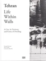 Tehran. Life within Walls: A City it's Territory and Forms of Dwelling /anglais