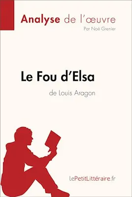Le Fou d'Elsa de Louis Aragon (Analyse de l'oeuvre), Analyse complète et résumé détaillé de l'oeuvre