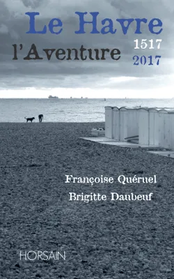 Le Havre, l'Aventure 1517-2017