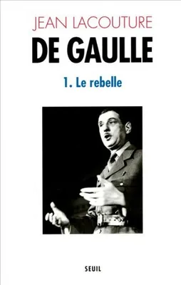 De Gaulle ., 1, Le Rebelle, De Gaulle, tome 1, Le Rebelle (1890-1944)
