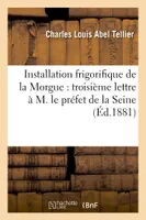 Installation frigorifique de la Morgue : troisième lettre à M. le préfet de la Seine