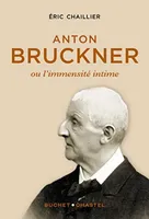 Anton Bruckner ou L'immensité intime, Ou l'immensité intime