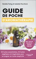 Guide de poche d'aromathérapie, 55 huiles essentielles , 20 huiles végétales et 6 hydrolats pour se soigner en toute simplicité