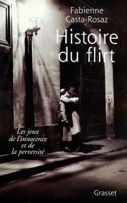 Histoire du flirt, les jeux de l'innocence et de la perversité, 1870-1968