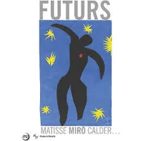 Futurs / Matisse, Miro, Calder... : exposition, Marseille, Centre de la Vieille Charité, 22 mai-27 s