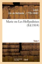Marie ou Les Hollandoises. Tome 1