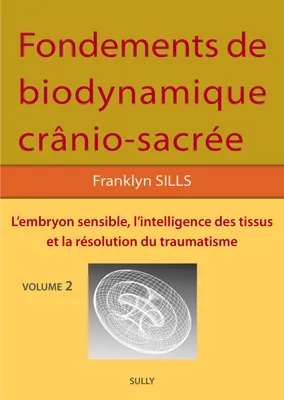 2, Fondements de biodynamique crânio-sacrée, L'embryon sensible, l'intelligence des tissus et la résolution du traumatisme