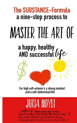 The substance-Formula, A nine-step process to master the art of a happy, healthy and successful life