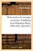 Huit années de musique ancienne. Fondation Jean-Sébastien Bach, 1903-1911