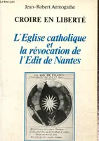 Croire en liberté, L'Eglise catholique et la révocation de l'édit de Nantes