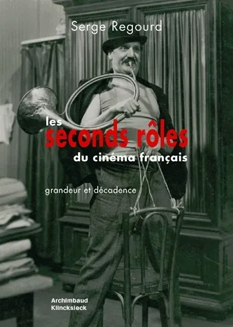 Les seconds rôles du cinéma français : grandeur et décadence Serge Regourd