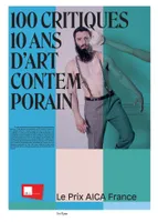 100 CRITIQUES, 10 ANS D'ART CONTEMPORAIN, LE PRIX AICA FRANCE