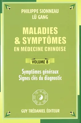 Maladies et symptômes en médecine chinoise., Volume 8, Symptômes généraux, signes clés du diagnostic, Maladies et symptomes en médecine chinoise (volume 8)