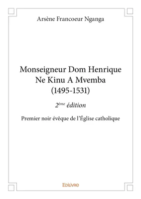 Monseigneur dom henrique ne kinu a mvemba (1495 1531) - 2ème édition, Premier noir évêque de l’Église catholique