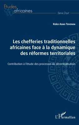 Les chefferies traditionnelles africaines face à la dynamique des réformes territoriales, Contribution à l'étude des processus de décentralisation