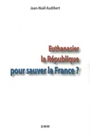 Euthanasier la République pour sauver la France?