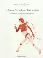 La Dame Blanche et l'Atlantide, Enquête sur un mythe archéologique