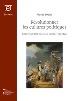 Révolutionner les cultures politiques, L'exemple de la vallée du Rhône, 1750-1820