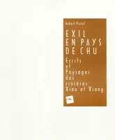 Exil en pays de Chu / écrits et paysages des riviè, écrits et paysages des rivières Xiao et Xiang