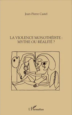 La violence monothéiste : mythe ou réalité ?