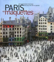 Paris en maquettes, une promenade historique dans les rues de la capitale