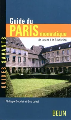 Guide du Paris monastique, de Lutèce à la Révolution